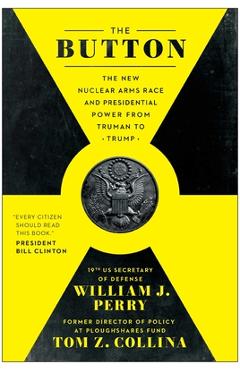 Coperta cărții 'The Button: The New Nuclear Arms Race and Presidential Power from Truman to Trump - William J. Perry'