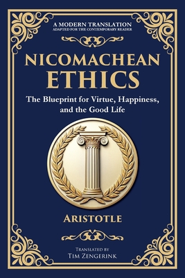 Nicomachean Ethics: The Blueprint for Virtue, Happiness, and the Good Life -