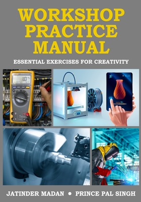 Workshop Practice Manual - Jatinder Madan