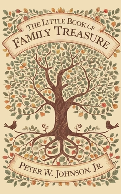 The Little Book of Family Treasure: Building Family Connection, Well-Being, and Legacy - Peter Johnson