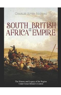 Coperta cărții 'South Africa and the British Empire: The History and Legacy of the Region Under Great Britain's Control -'