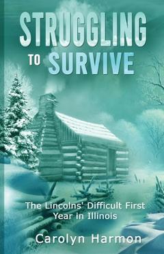 Poza produsului Struggling to Survive: The Lincolns' Difficult First Year in Illinois - Carolyn Harmon