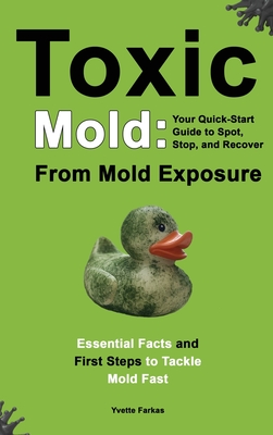Toxic Mold: Essential Health Solutions, Home Safety Tips & Practical Recovery Tools for Families (Ages 18+) - Yvette Farkas