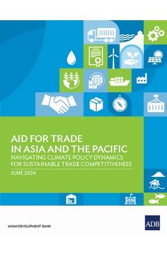 Poza produsului Aid for Trade in Asia and the Pacific: Navigating Climate Policy Dynamics for Sustainable Trade Competitiveness - 