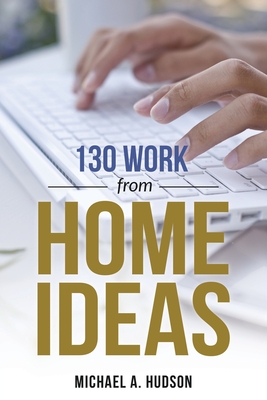 130 Work from Home Ideas - Michael A. Hudson