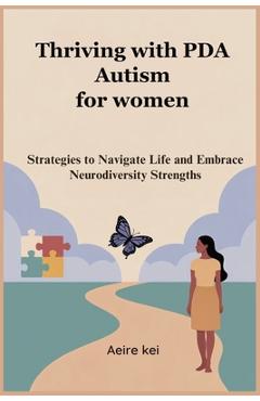 Coperta cărții 'Thriving with PDA Autism for women: Strategies to Navigate Life and Embrace Neurodiversity Strengths - Aeire Kei'