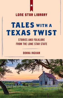 Tales with a Texas Twist: Original Stories and Enduring Folklore from the Lone Star State - Donna Ingham