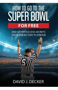 Poza produsului How to Go to the Super Bowl for Free - David J. Decker