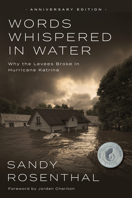 Words Whispered in Water, Anniversary Edition: Why the Levees Broke in Hurricane Katrina - Sandy Rosenthal