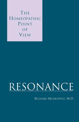 Resonance: The Homeopathic Point of View - Richard Moskowitz