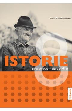 Coperta cărții 'Istorie - Clasa a 8-a - Caiet de lucru - Felicia-Elena Boșcodeală'
