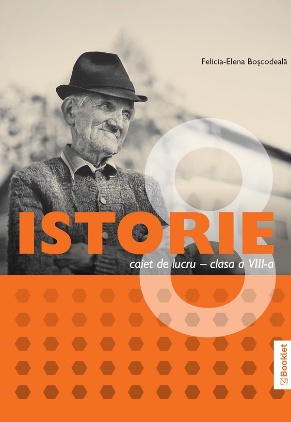 Istorie - Clasa 8 - Caiet de lucru - Felicia-Elena Boscodeala