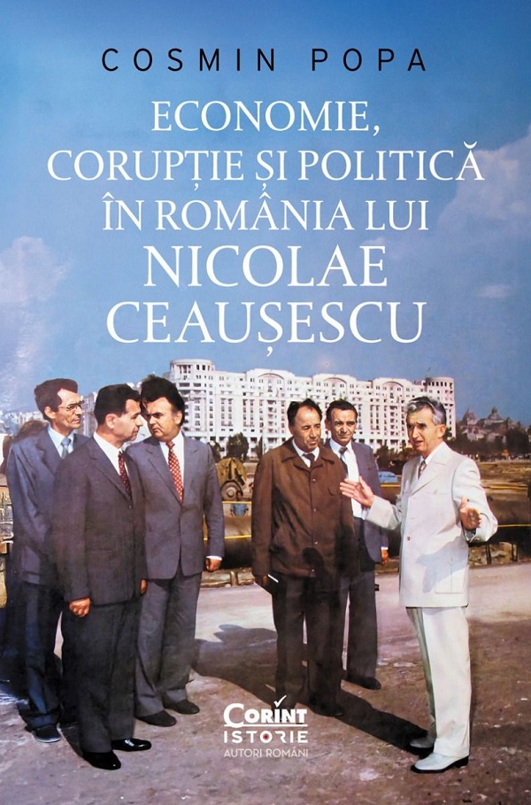 Economie, coruptie si politica in Romania lui Nicolae Ceausescu - Cosmin Popa