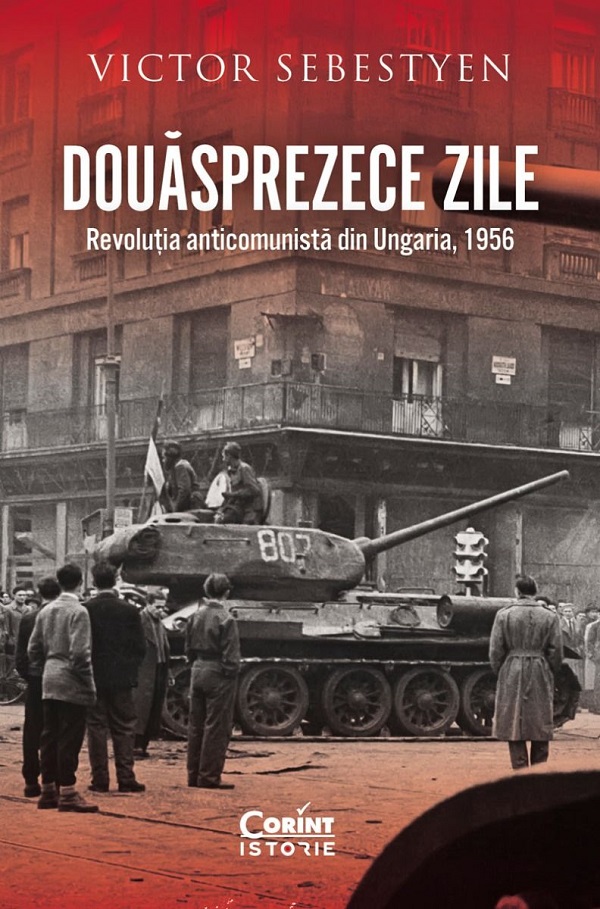 Douasprezece zile. Revolutia anticomunista din Ungaria, 1956 - Victor Sebestyen