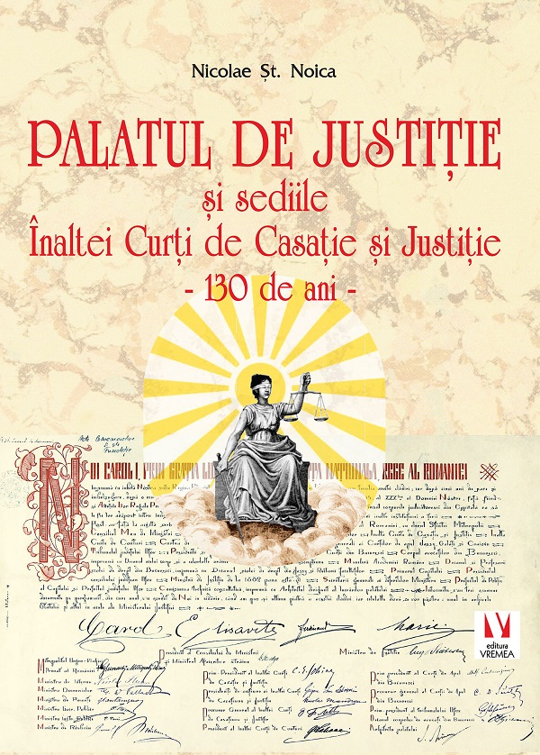 Palatul de Justitie si sediile Inaltei Curti de Casatie si Justitie. 130 de ani - Nicolae St. Noica