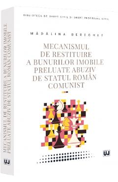 Coperta cărții 'Mecanismul de restituire a bunurilor imobile preluate abuziv de statul român comunist - Mădălina Berechet'
