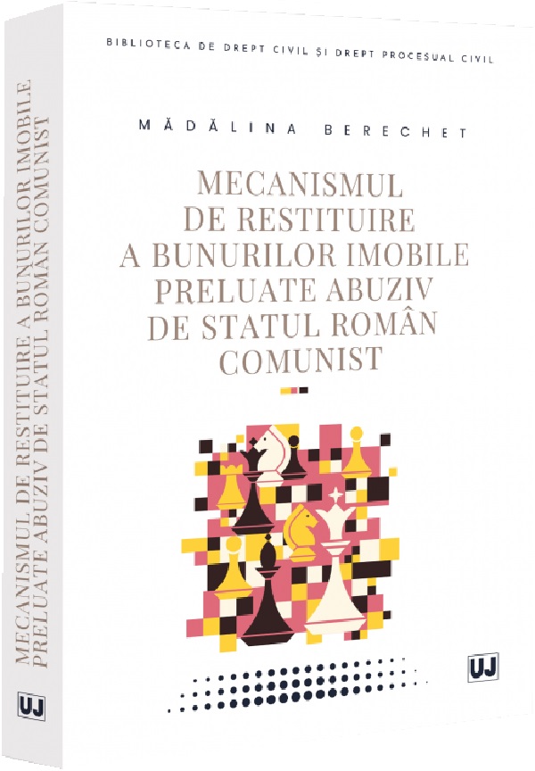 Mecanismul de restituire a bunurilor imobile preluate abuziv de statul roman comunist - Madalina Berechet