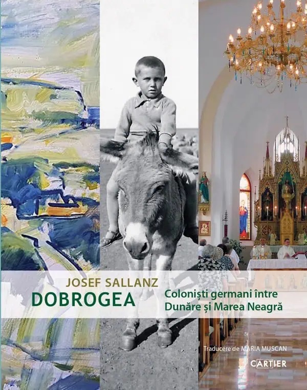 Dobrogea. Colonisti germani intre Dunare si Marea Neagra - Josef Sallanz