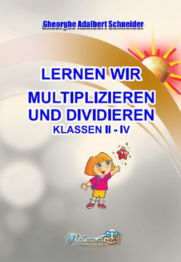 Lernen wir multiplizieren and dividieren. Klassen 2-4 - Gheorghe-Adalbert Schneider