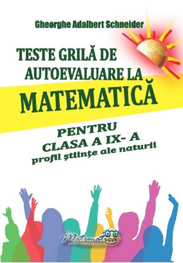 Teste grila de autoevaluare la matematica - Clasa 9 - Profil stiinte ale naturi - Gheorghe Adalbert Schneider