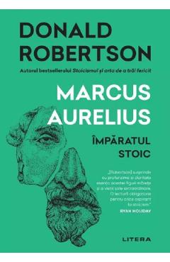 Marcus Aurelius. Imparatul stoic - Donald Robertson