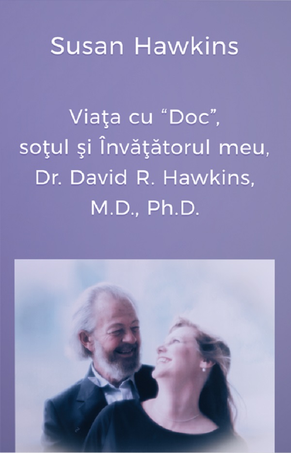 Viata cu Doc, sotul si Invatatorul meu, Dr. David R. Hawkins, M.D., Ph.D. - Susan Hawkins