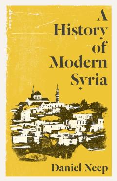 History of Modern Syria - Daniel Neep