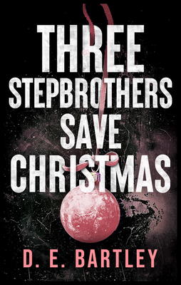 Three Stepbrothers Save Christmas - D.e. Bartley