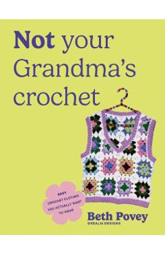 Coperta cărții 'Not Your Grandma's Crochet - Beth Povey'