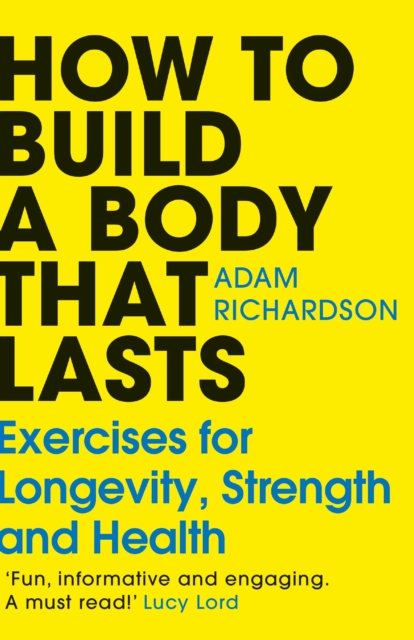How To Build a Body That Lasts - Adam Richardson