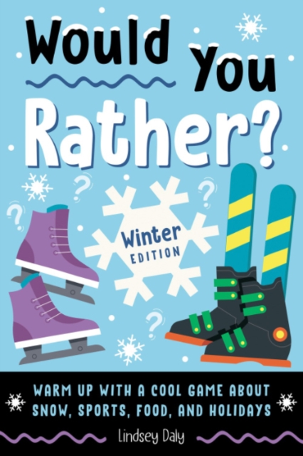 Would You Rather? Winter Edition: Warm Up with a Cool Game about Snow, Sports, Food, and Holidays - Lindsey Daly