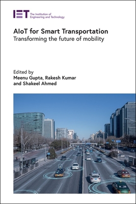 Aiot for Smart Transportation: Transforming the Future of Mobility - Meenu Gupta