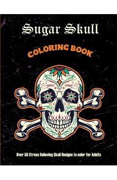 Poza produsului Sugar Skull Coloring Book: Over 50 Stress Relieving Skull Designs to color for Adults: Over 50 Stress Relieving Skull Designs with Flowers for Ad - Arsty Publications