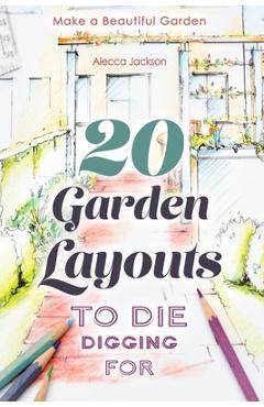 Poza produsului 20 Garden Layouts to Die Digging For: Make a Beautiful Garden - Alecca Jackson