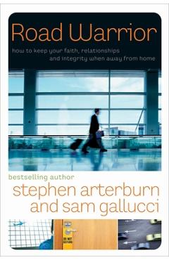 Coperta cărții 'Road Warrior: How to Keep Your Faith, Relationships, and Integrity When Away from Home - Stephen Arterburn'