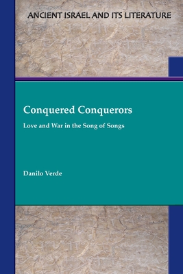 Conquered Conquerors: Love and War in the Song of Songs - Danilo Verde