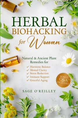 Coperta cărții 'Herbal Biohacking for Women: Natural & Ancient Plant Remedies for Hormone Balance, Mental Clarity, Stress Reduction,'