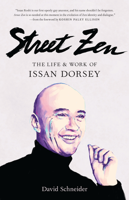 Street Zen: The Life and Work of Issan Dorsey - David Schneider