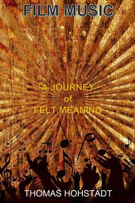 Film Music: A Journey of Felt Meaning - Thomas Hohstadt