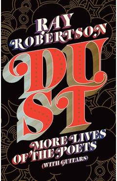 Coperta cărții 'Dust: More Lives of the Poets (with Guitars) - Ray Robertson'