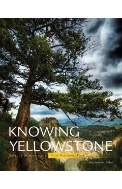 Coperta cărții 'Knowing Yellowstone: Science in America's First National Park - Jerry Johnson'