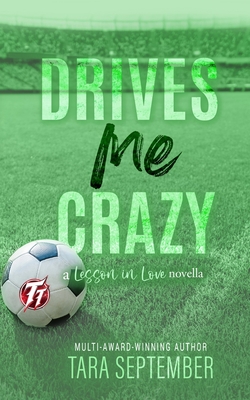 Drives Me Crazy: A College Soccer Romance - Tara September