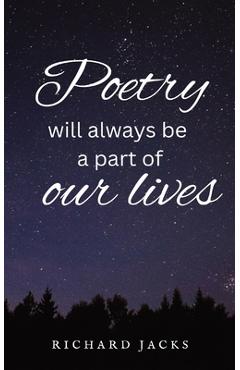 Coperta cărții 'Poetry Will Always Be A Part Of Our Lives. - Richard Jacks'