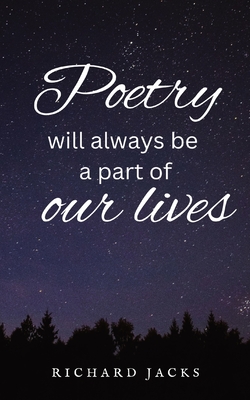 Poetry Will Always Be A Part Of Our Lives. - Richard Jacks