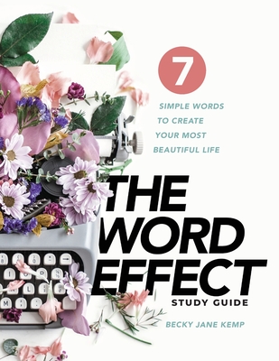 The WORD EFFECT Study Guide: 7 Simple Words to Create Your Most Beautiful Life - Becky Jane Kemp