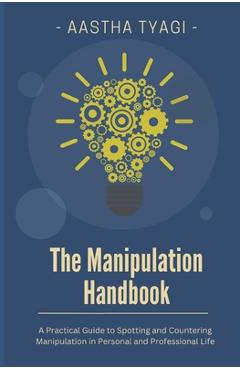 Coperta cărții 'The Manipulation Handbook: A Practical Guide to Spotting and Countering Manipulation in Personal and Professional Life'