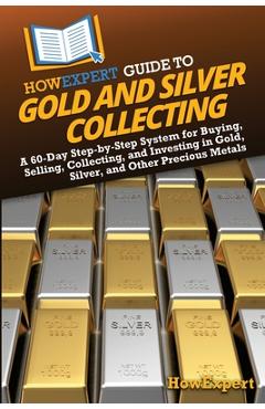 Coperta cărții 'HowExpert Guide to Gold and Silver Collecting: A 60-Day Step-by-Step System for Buying, Selling, Collecting, and'