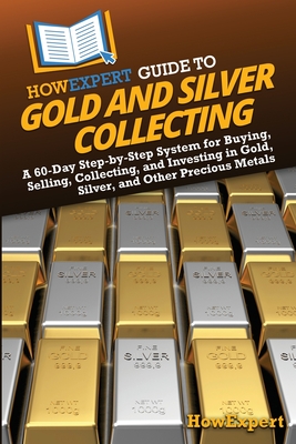 Coperta cărții 'HowExpert Guide to Gold and Silver Collecting: A 60-Day Step-by-Step System for Buying, Selling, Collecting, and'