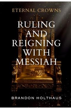 Coperta cărții 'Eternal Crowns: Ruling and Reigning With Messiah - Brandon Holthaus'
