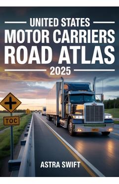 Poza produsului United States Motor Carriers Road Atlas 2025: Complete Nationwide Trucking Routes, Detailed Mile-by-Mile Maps, State Regulations, Weigh Stations & Loa - Astra Swift